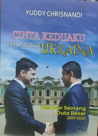 Image of Cinta Keduaku Berlabuh di Ukraina : Memoar seorang Duta Besar 2017-2021